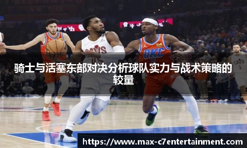 骑士与活塞东部对决分析球队实力与战术策略的较量